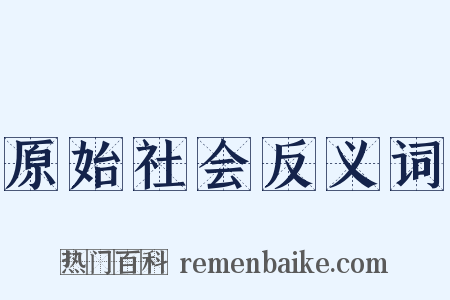 原始社会反义词是什么意思的图片